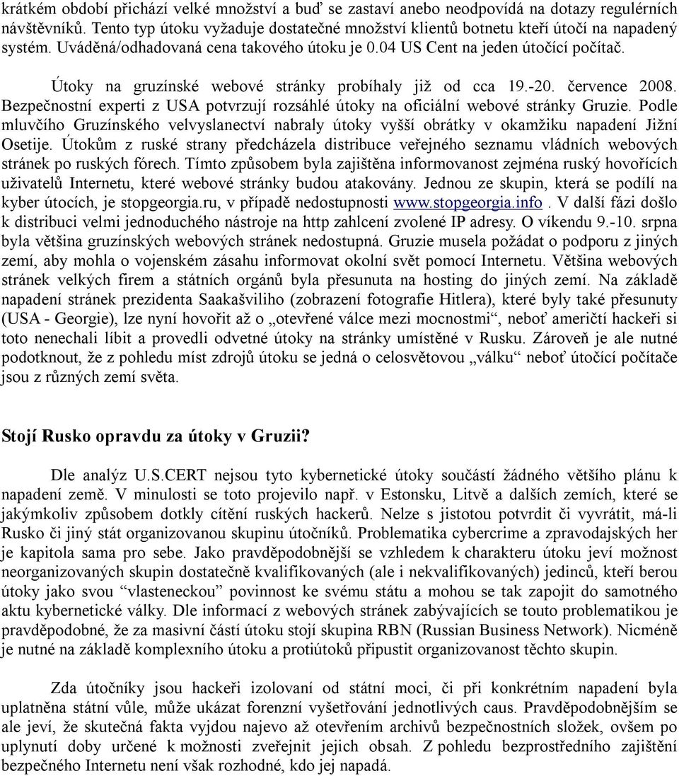 Bezpečnostní experti z USA potvrzují rozsáhlé útoky na oficiální webové stránky Gruzie. Podle mluvčího Gruzínského velvyslanectví nabraly útoky vyšší obrátky v okamžiku napadení Jižní Osetije.