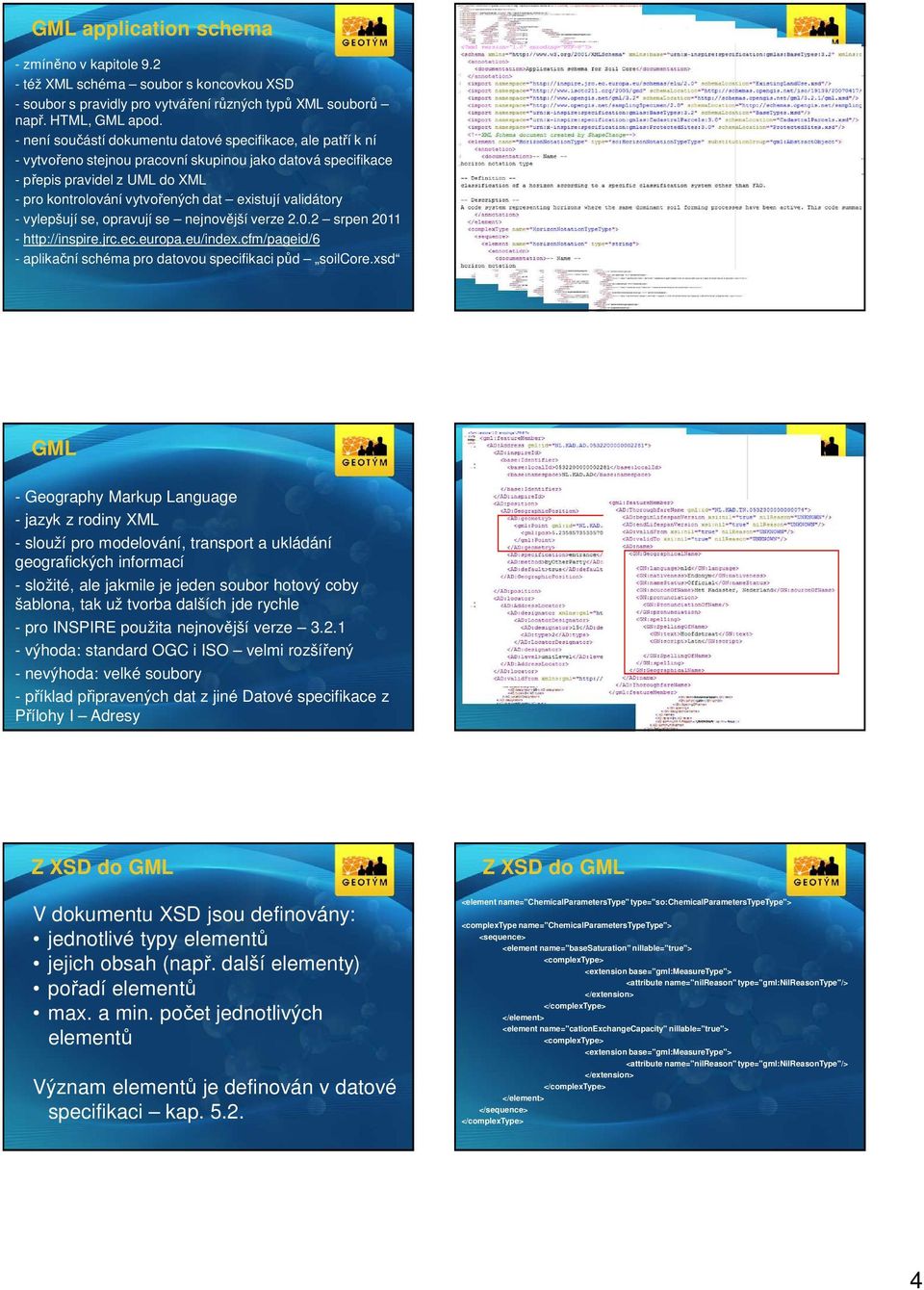 validátory - vylepšují se, opravují se nejnovější verze 2.0.2 srpen 2011 - http://inspire.jrc.ec.europa.eu/index.cfm/pageid/6 - aplikační schéma pro datovou specifikaci půd soilcore.