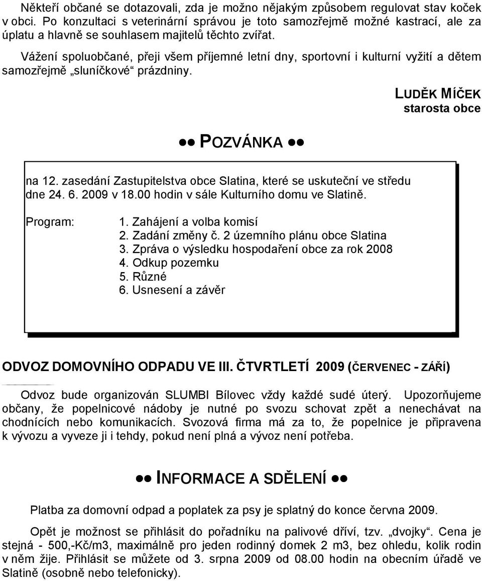 Vážení spoluobčané, přeji všem příjemné letní dny, sportovní i kulturní vyžití a dětem samozřejmě sluníčkové prázdniny. POZVÁNKA LUDĚK MÍČEK starosta obce na 12.