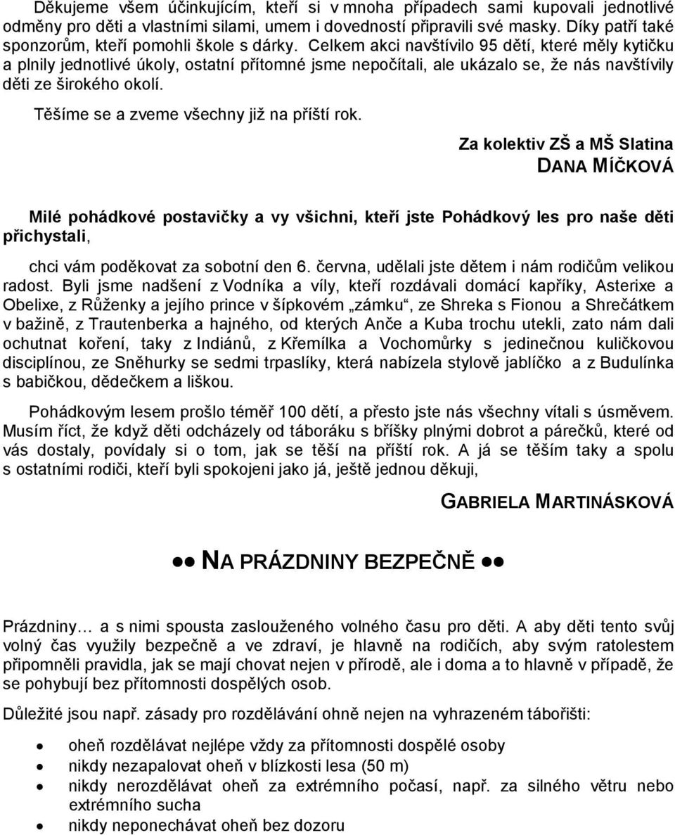 Celkem akci navštívilo 95 dětí, které měly kytičku a plnily jednotlivé úkoly, ostatní přítomné jsme nepočítali, ale ukázalo se, že nás navštívily děti ze širokého okolí.