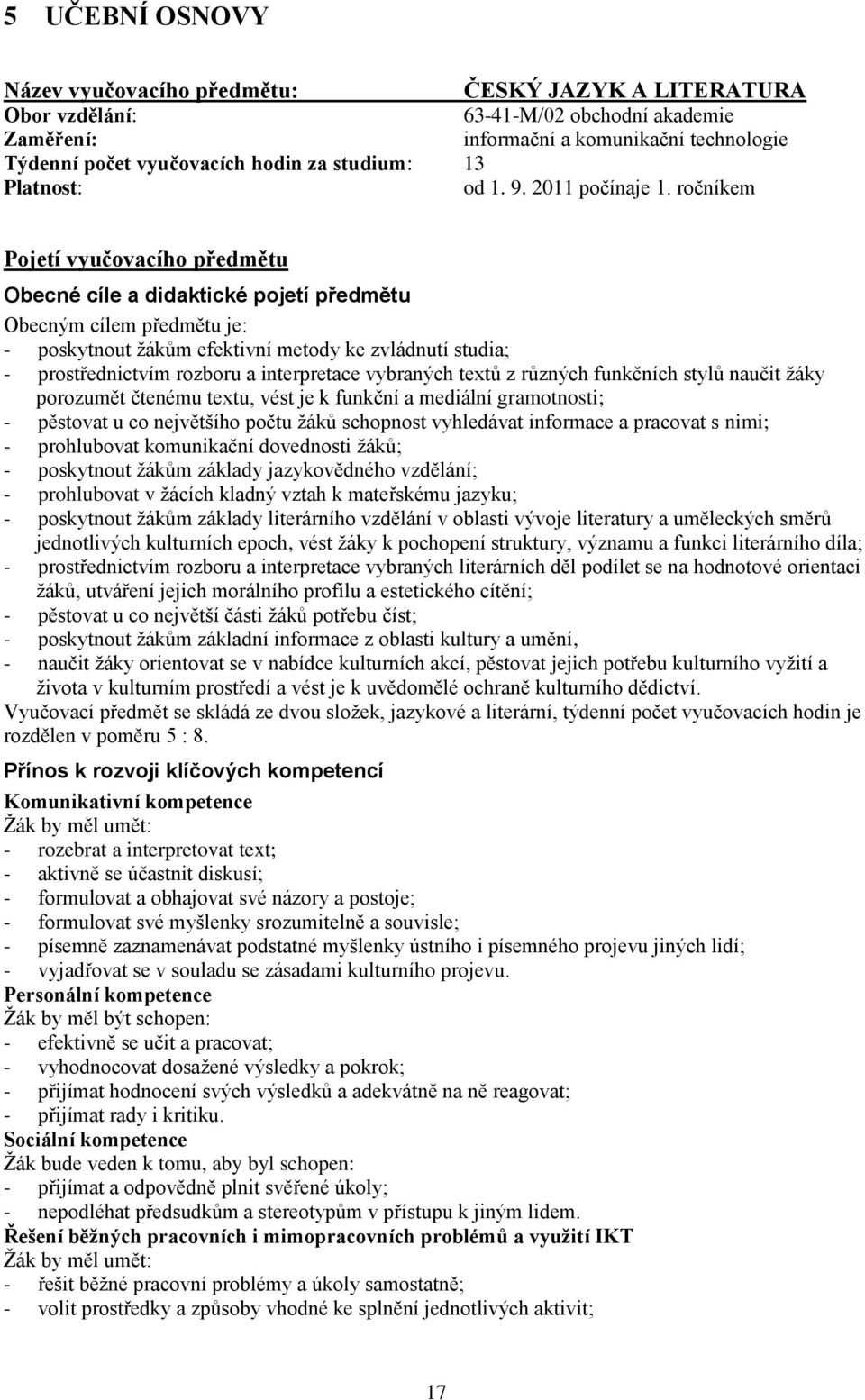 ročníkem Pojetí vyučovacího předmětu Obecné cíle a didaktické pojetí předmětu Obecným cílem předmětu je: - poskytnout ţákům efektivní metody ke zvládnutí studia; - prostřednictvím rozboru a