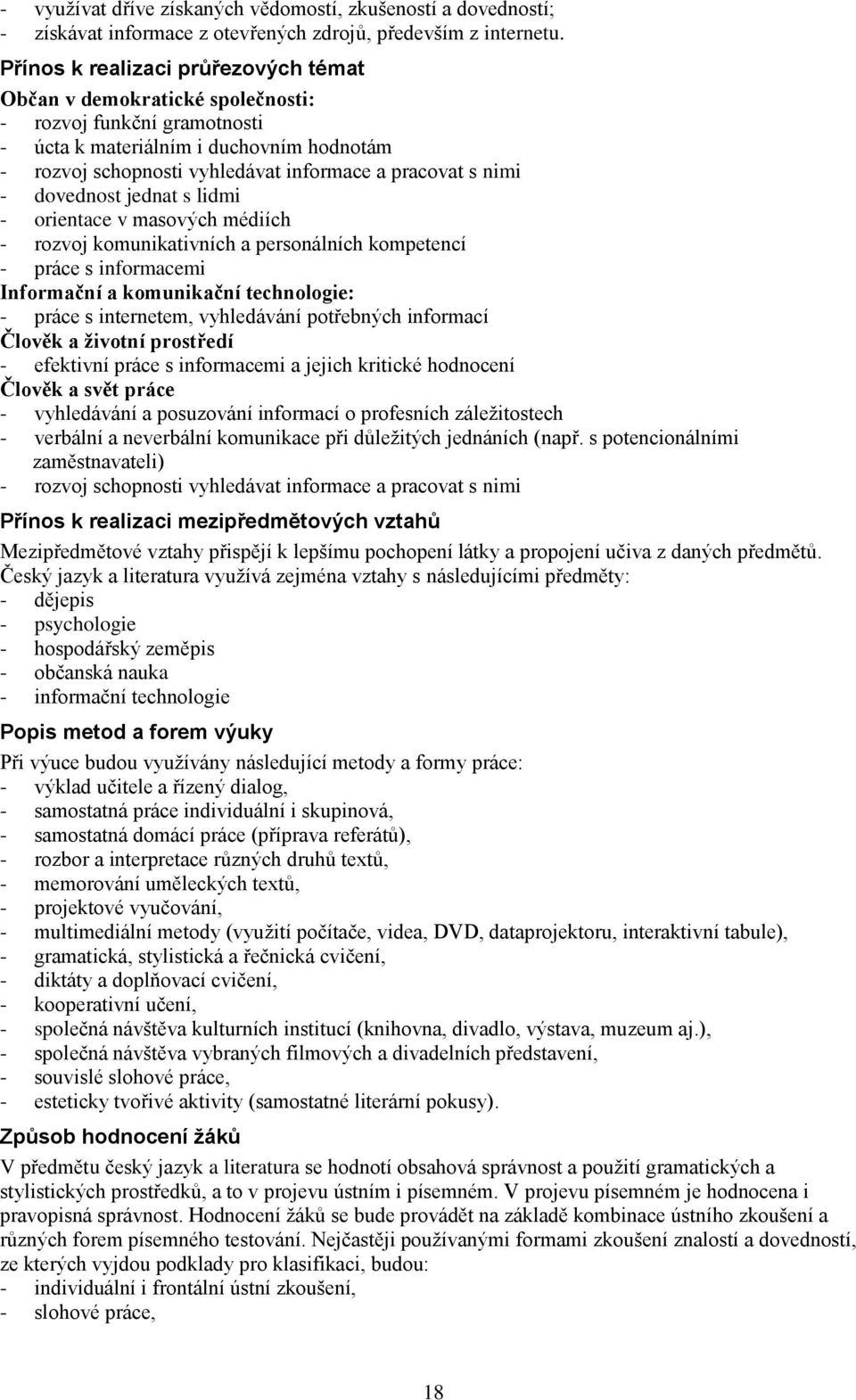 nimi - dovednost jednat s lidmi - orientace v masových médiích - rozvoj komunikativních a personálních kompetencí - práce s informacemi Informační a komunikační technologie: - práce s internetem,