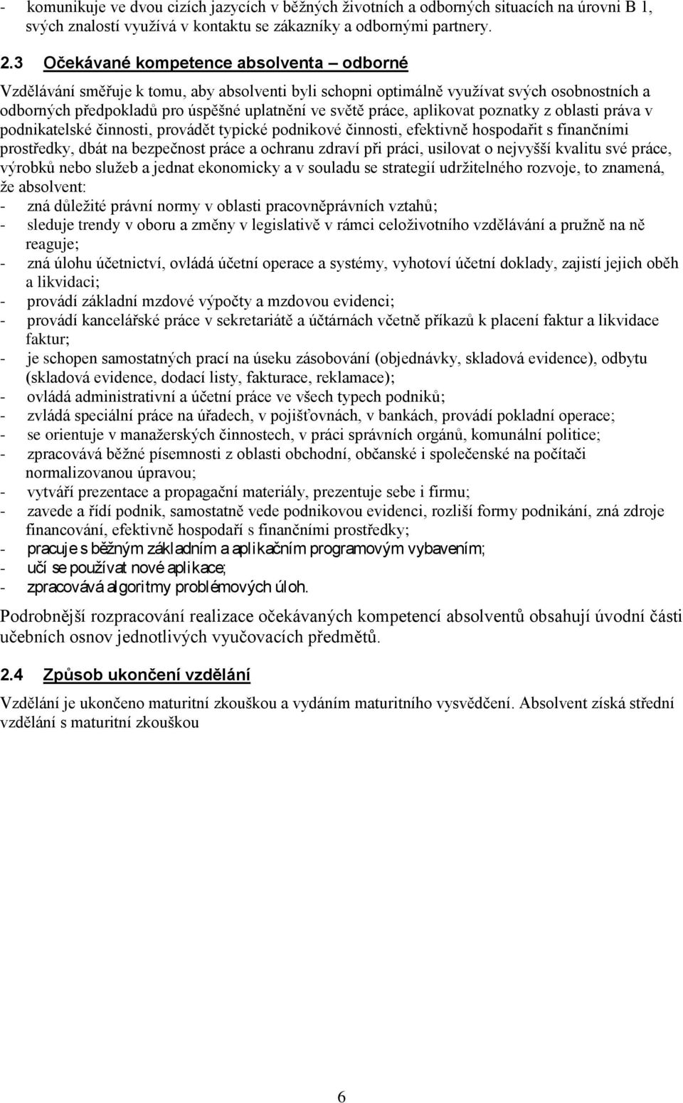 aplikovat poznatky z oblasti práva v podnikatelské činnosti, provádět typické podnikové činnosti, efektivně hospodařit s finančními prostředky, dbát na bezpečnost práce a ochranu zdraví při práci,