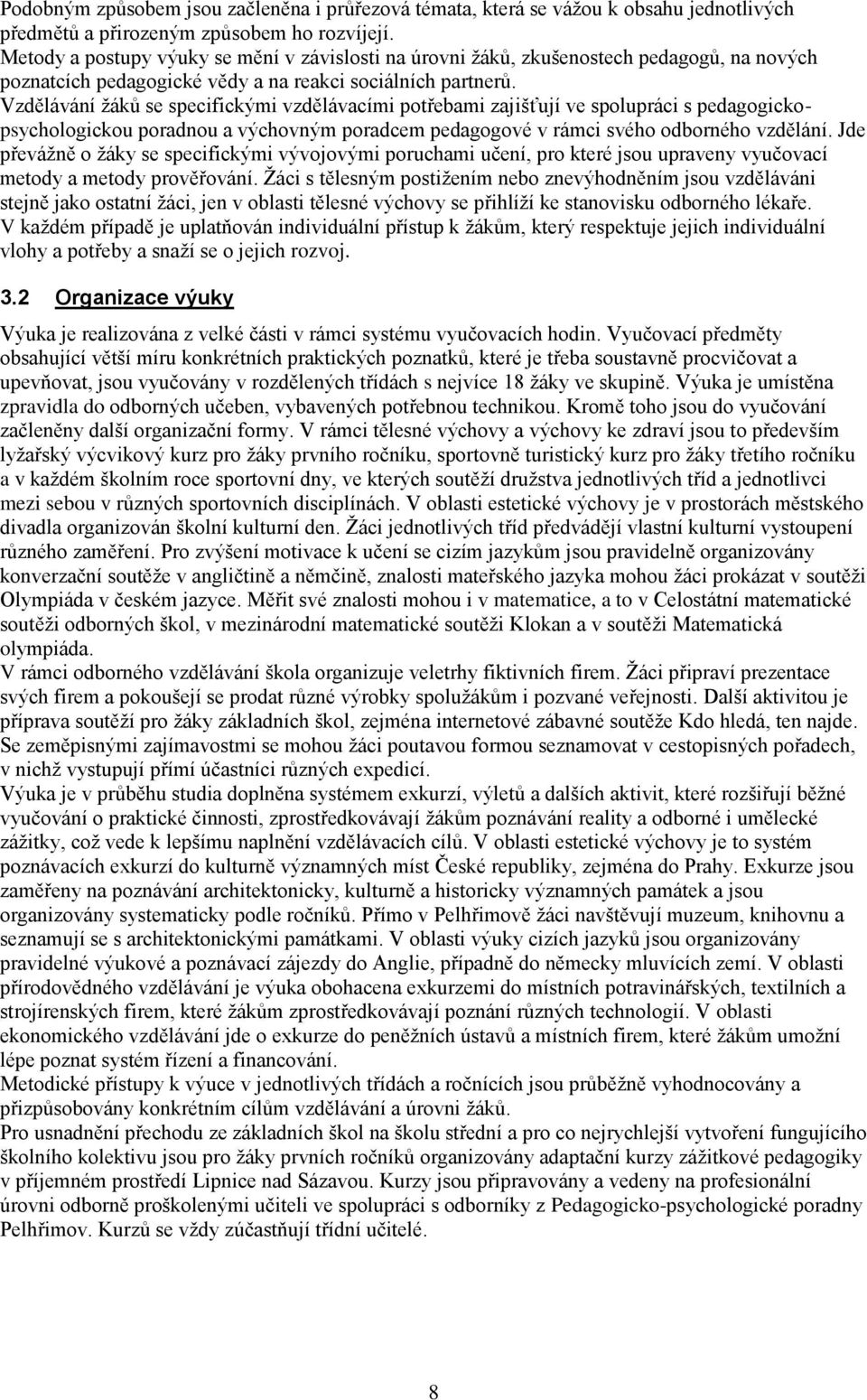 Vzdělávání ţáků se specifickými vzdělávacími potřebami zajišťují ve spolupráci s pedagogickopsychologickou poradnou a výchovným poradcem pedagogové v rámci svého odborného vzdělání.