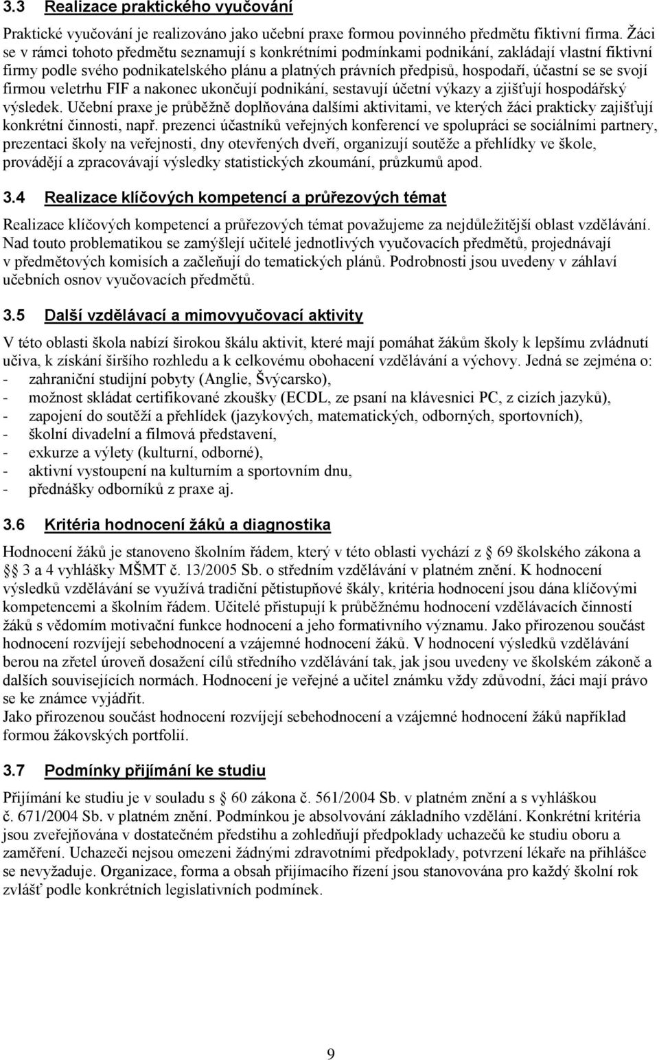 svojí firmou veletrhu FIF a nakonec ukončují podnikání, sestavují účetní výkazy a zjišťují hospodářský výsledek.