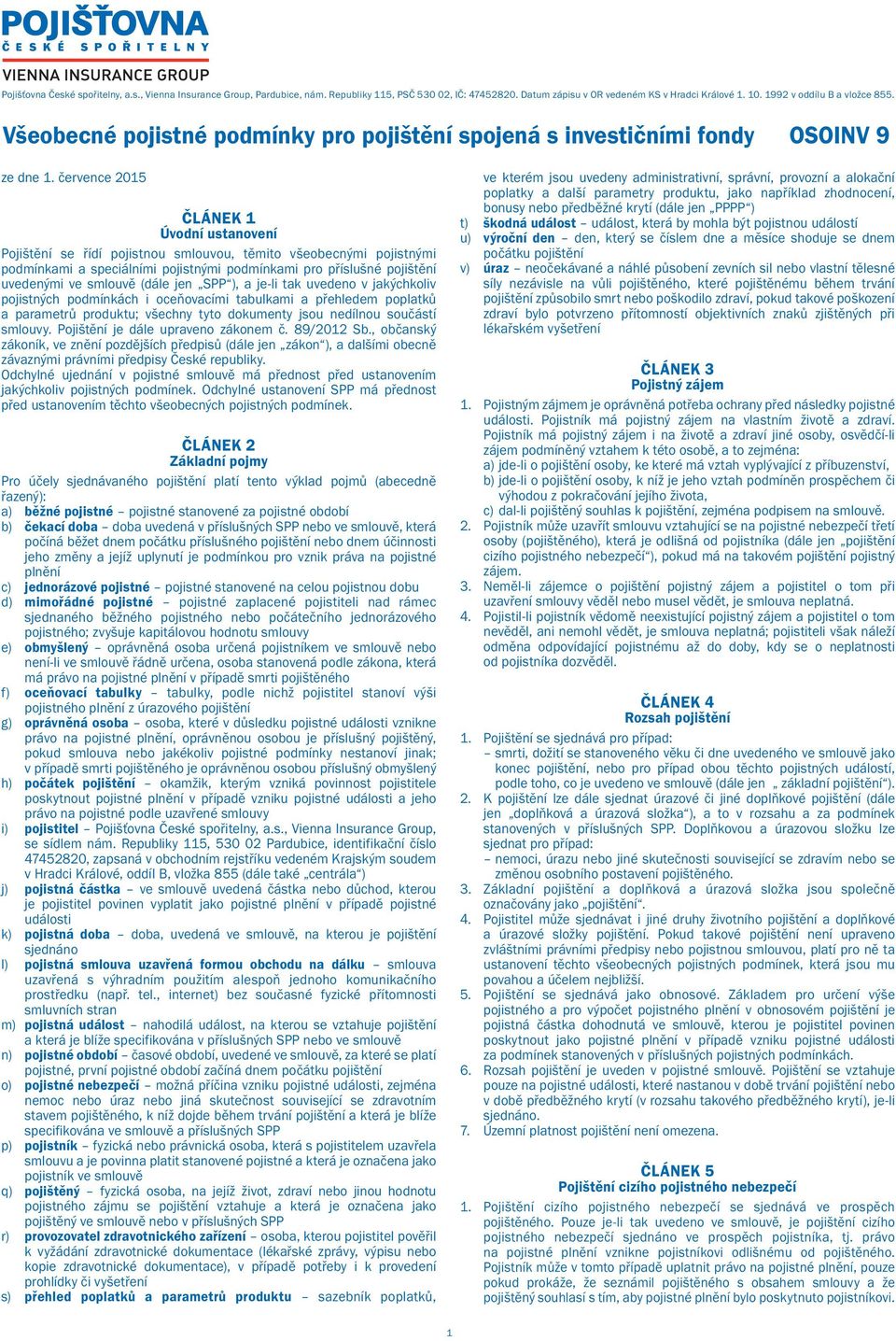 července 2015 ČLÁNEK 1 Úvodní ustanovení Pojištění se řídí pojistnou smlouvou, těmito všeobecnými pojistnými podmínkami a speciálními pojistnými podmínkami pro příslušné pojištění uvedenými ve