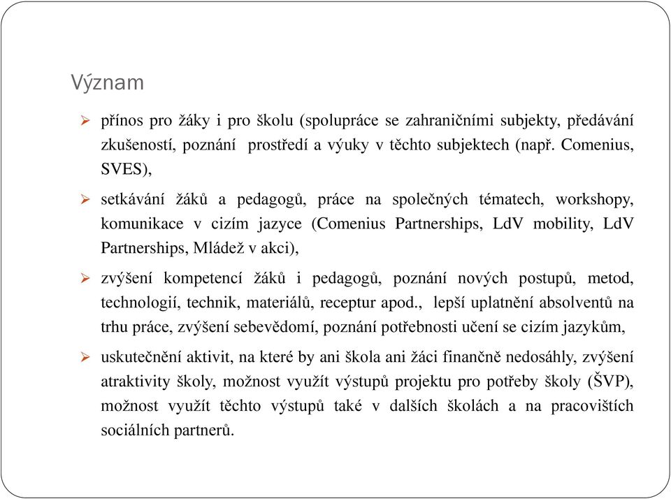 kompetencí žáků i pedagogů, poznání nových postupů, metod, technologií, technik, materiálů, receptur apod.