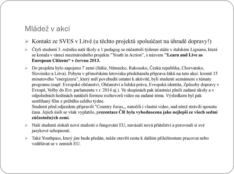 2013. Do projektu bylo zapojeno 7 zemí (Itálie, Německo, Rakousko, Česká republika, Chorvatsko, Slovinsko a Litva).