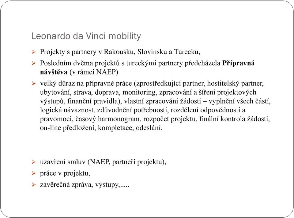 finanční pravidla), vlastní zpracování žádosti vyplnění všech částí, logická návaznost, zdůvodnění potřebnosti, rozdělení odpovědnosti a pravomoci, časový harmonogram,