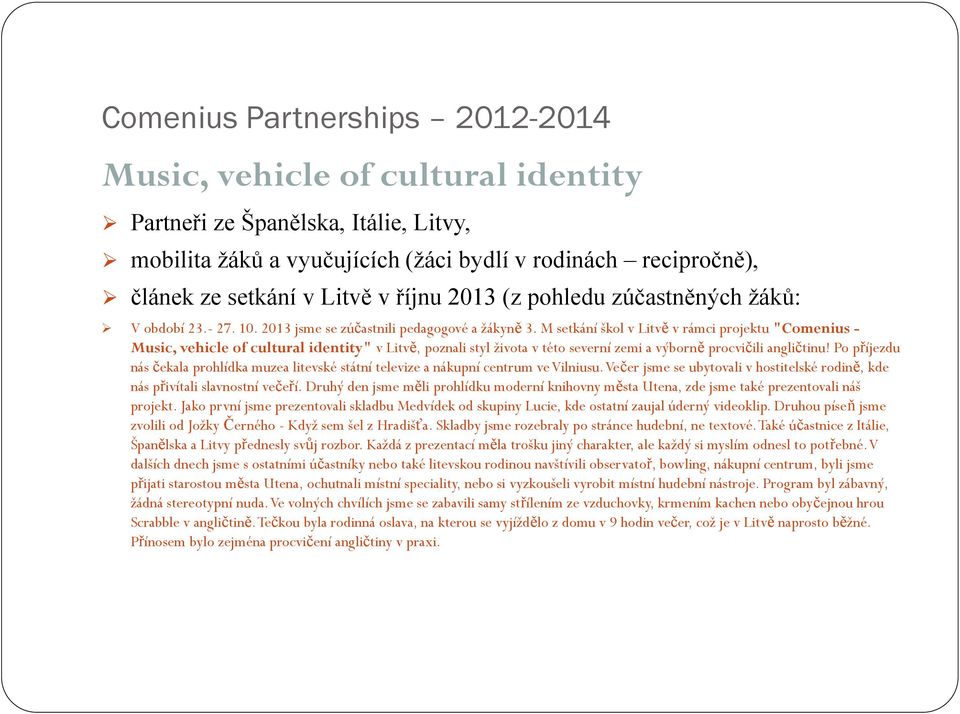 M setkání škol v Litvě v rámci projektu "Comenius - Music, vehicle of cultural identity" v Litvě, poznali styl života v této severní zemi a výborně procvičili angličtinu!