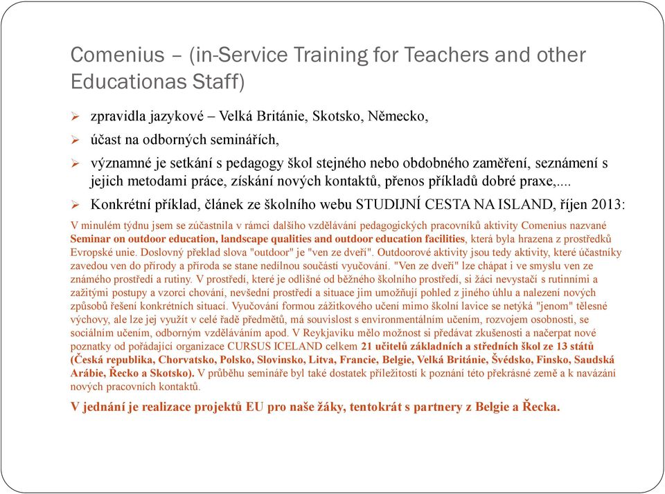 .. Konkrétní příklad, článek ze školního webu STUDIJNÍ CESTA NA ISLAND, říjen 2013: V minulém týdnu jsem se zúčastnila v rámci dalšího vzdělávání pedagogických pracovníků aktivity Comenius nazvané