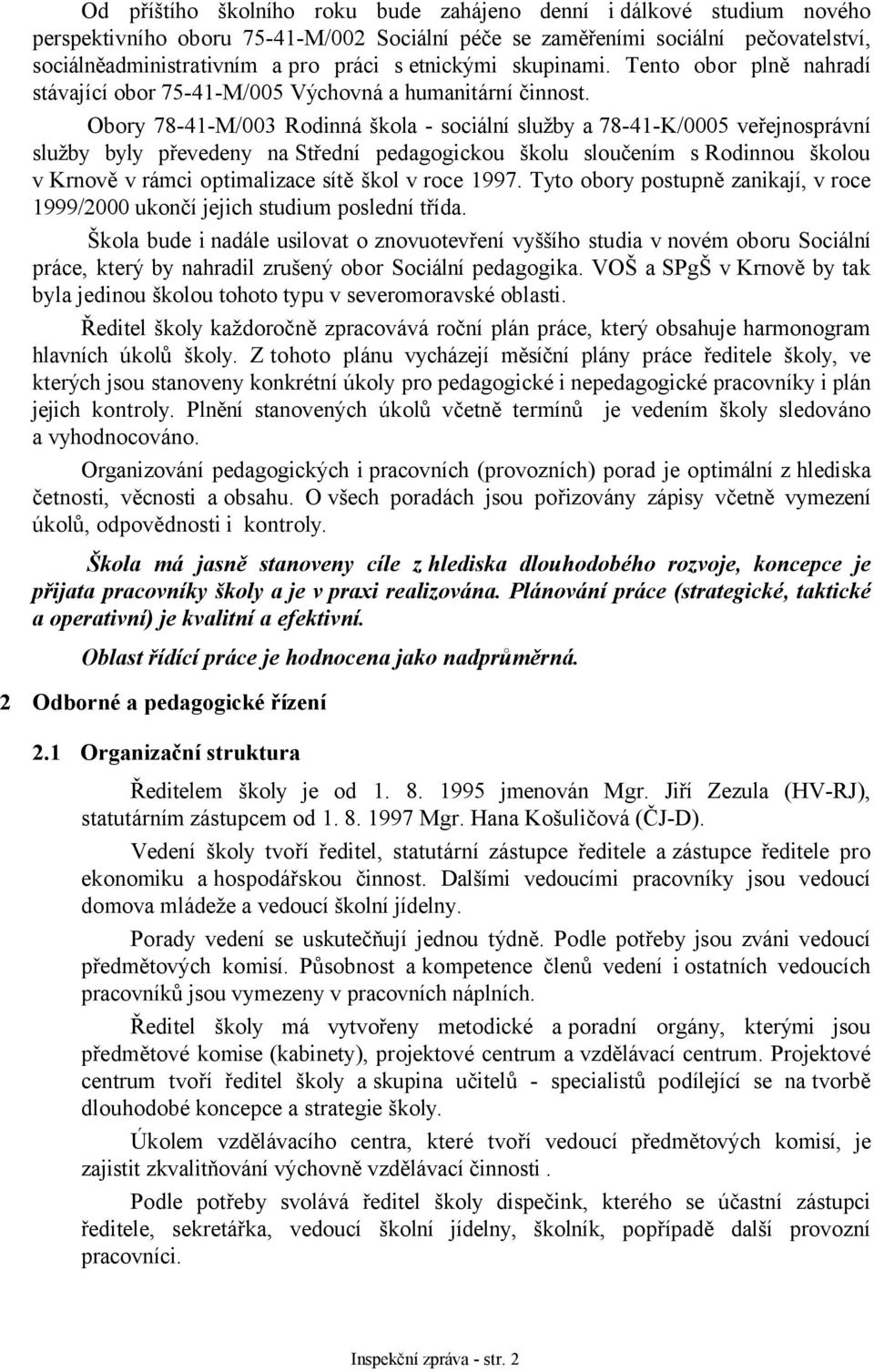 Obory 78-41-M/003 Rodinná škola - sociální služby a 78-41-K/0005 veřejnosprávní služby byly převedeny na Střední pedagogickou školu sloučením s Rodinnou školou v Krnově v rámci optimalizace sítě škol