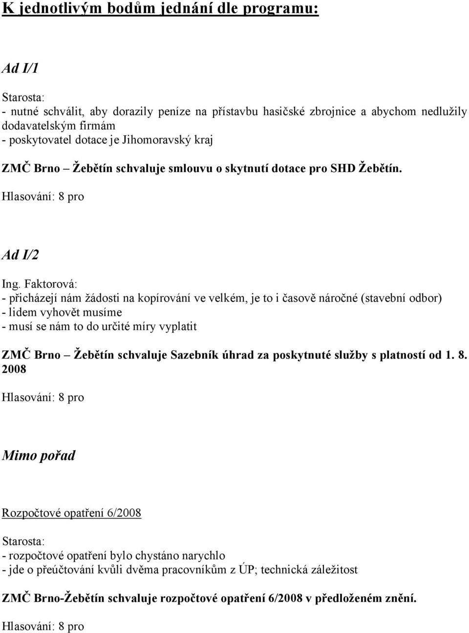 Ad I/2 - přicházejí nám žádosti na kopírování ve velkém, je to i časově náročné (stavební odbor) - lidem vyhovět musíme - musí se nám to do určité míry vyplatit ZMČ Brno Žebětín schvaluje