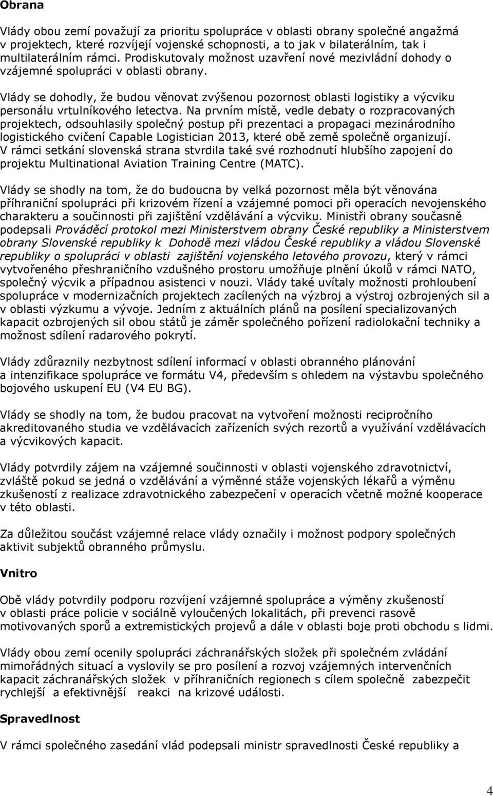 Vlády se dohodly, že budou věnovat zvýšenou pozornost oblasti logistiky a výcviku personálu vrtulníkového letectva.