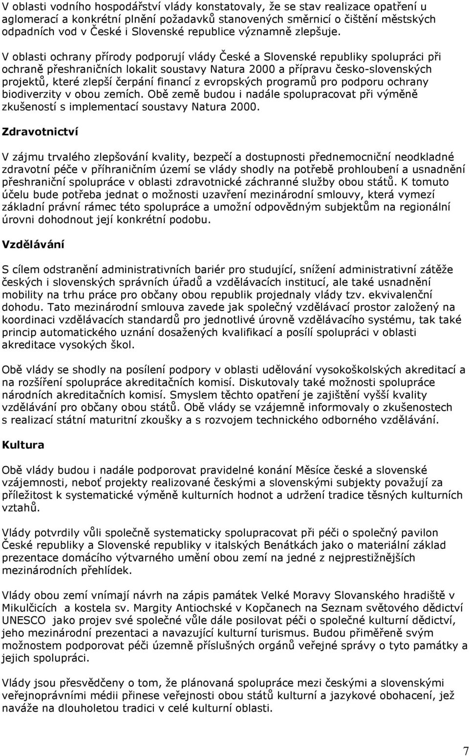 V oblasti ochrany přírody podporují vlády České a Slovenské republiky spolupráci při ochraně přeshraničních lokalit soustavy Natura 2000 a přípravu česko-slovenských projektů, které zlepší čerpání