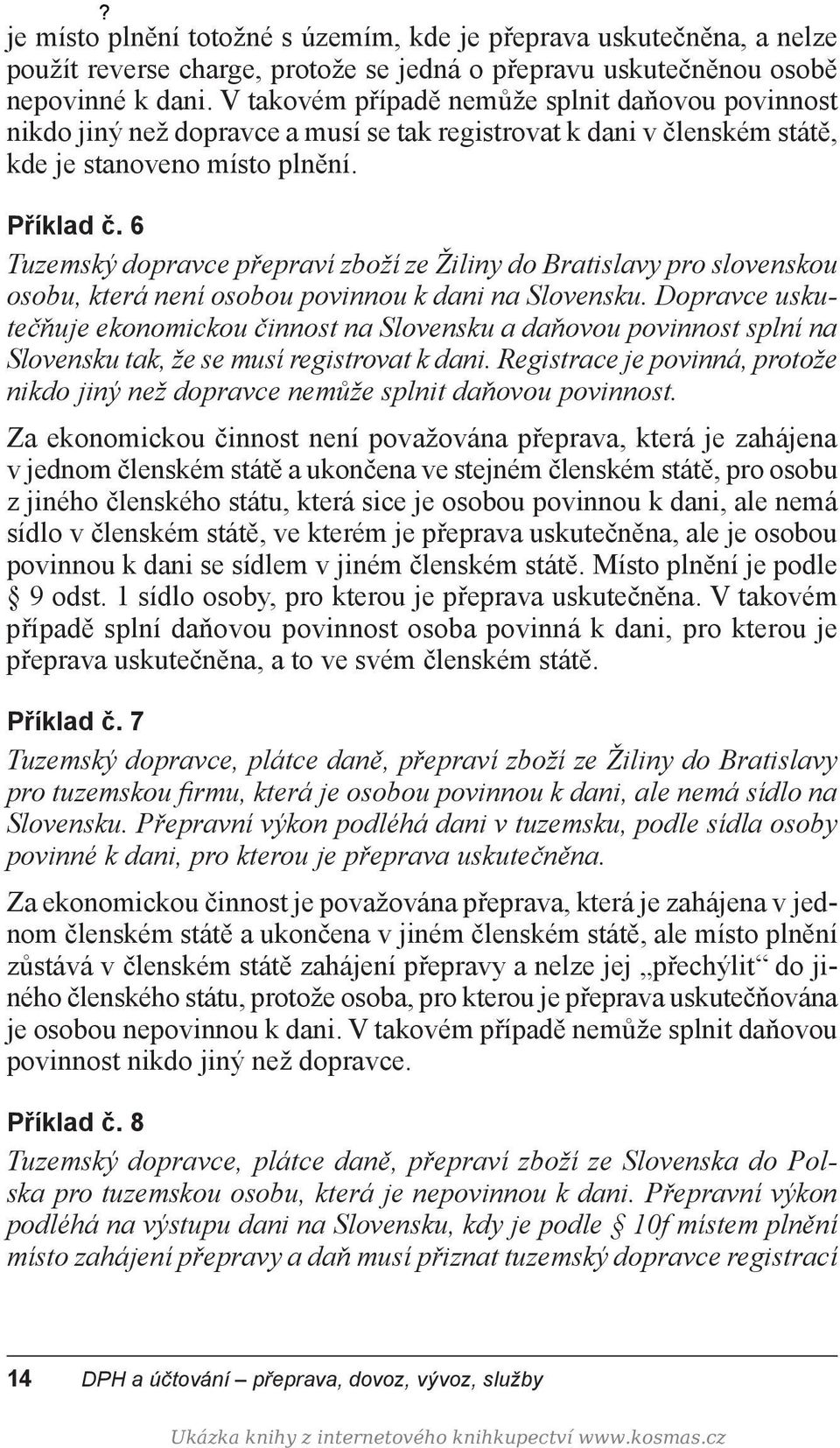 6 Tuzemský dopravce přepraví zboží ze Žiliny do Bratislavy pro slovenskou osobu, která není osobou povinnou k dani na Slovensku.