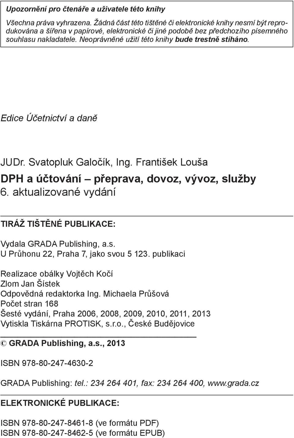 Neoprávněné užití této knihy bude trestně stíháno. Edice Účetnictví a daně JUDr. Svatopluk Galočík, Ing. František Louša DPH a účtování přeprava, dovoz, vývoz, služby 6.