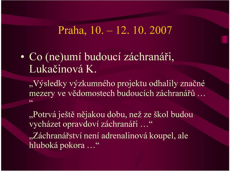 budoucích záchranářů Potrvá ještě nějakou dobu, než ze škol budou