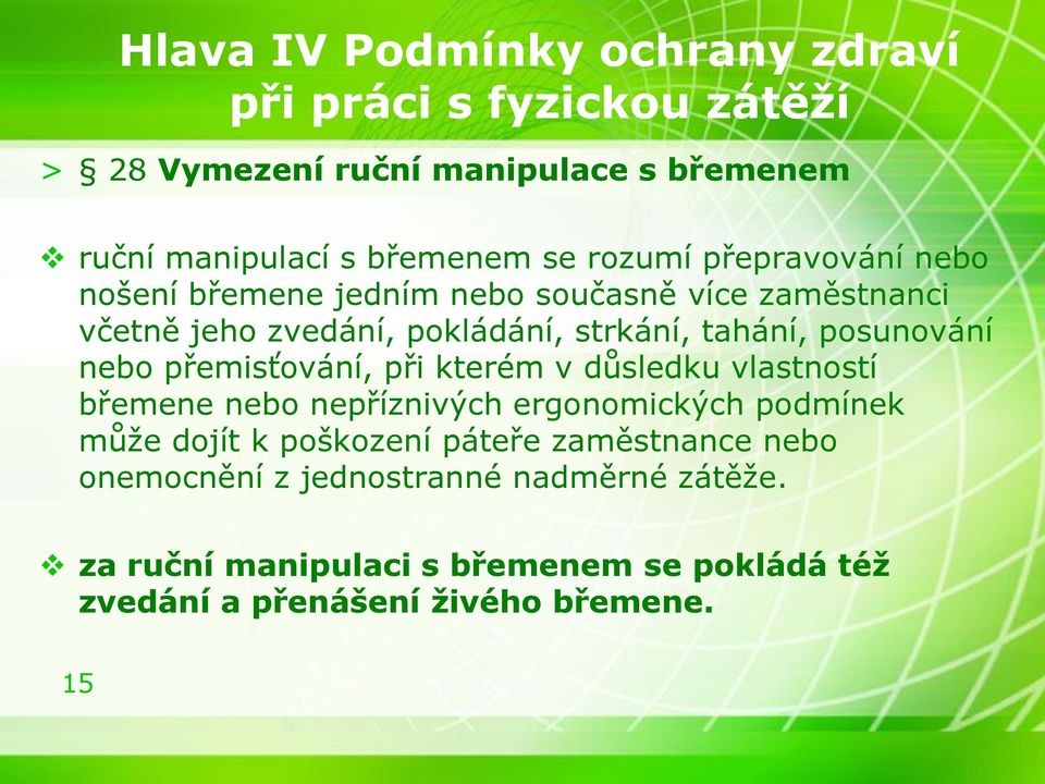 posunování nebo přemisťování, při kterém v důsledku vlastností břemene nebo nepříznivých ergonomických podmínek může dojít k poškození