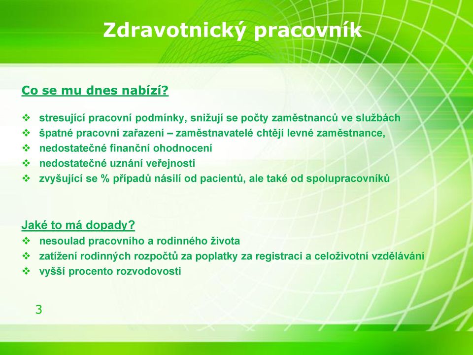 levné zaměstnance, nedostatečné finanční ohodnocení nedostatečné uznání veřejnosti zvyšující se % případů násilí od