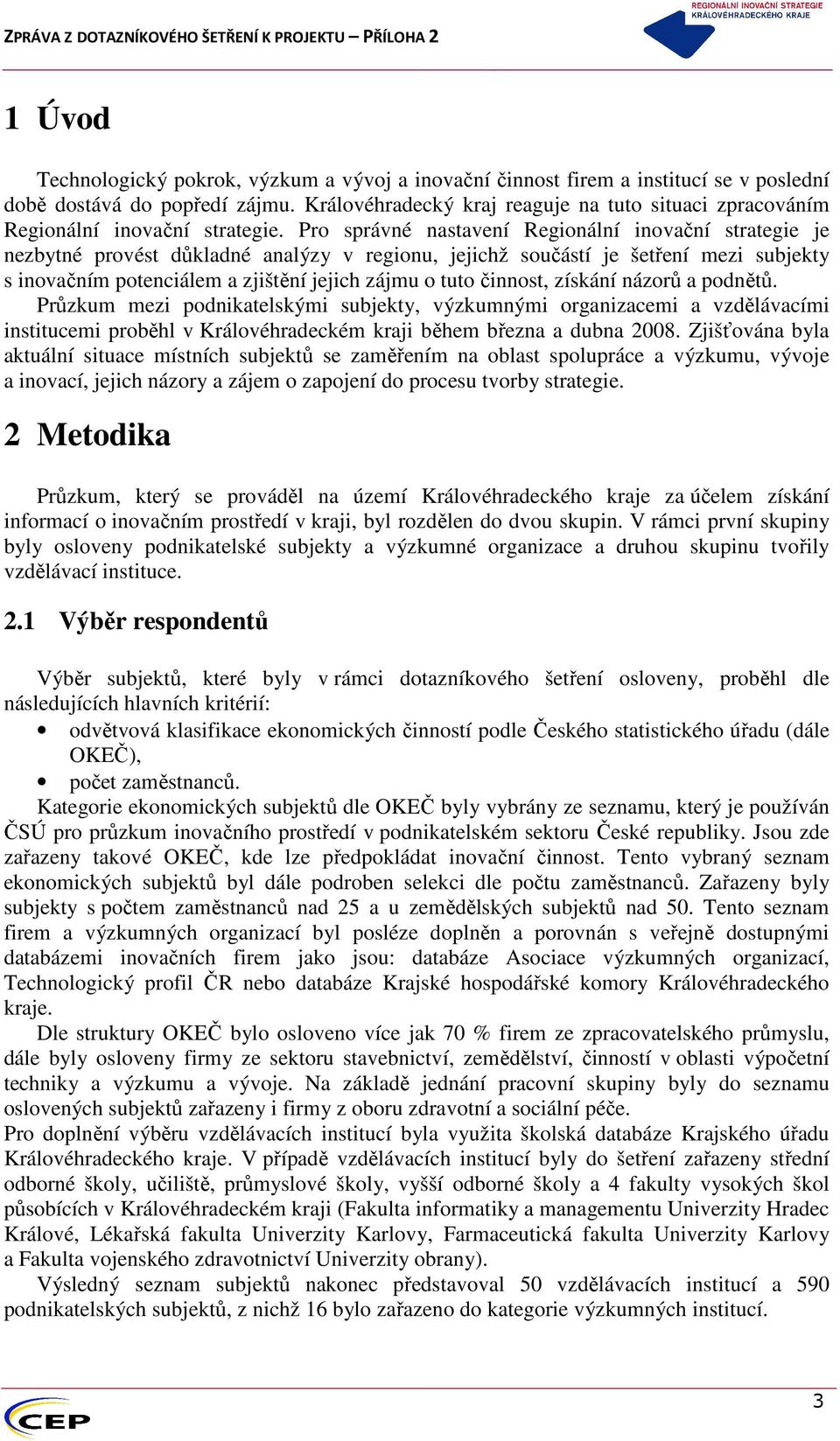 Pro správné nastavení Regionální inovační strategie je nezbytné provést důkladné analýzy v regionu, jejichž součástí je šetření mezi subjekty s inovačním potenciálem a zjištění jejich zájmu o tuto