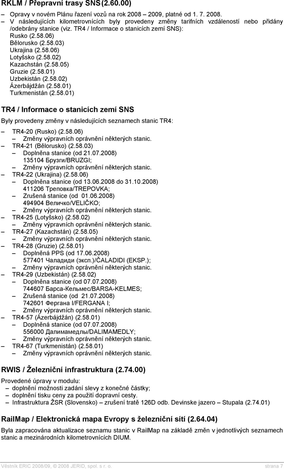 58.01) TR4 / Informace o stanicích zemí SNS Byly provedeny změny v následujících seznamech stanic TR4: TR4-20 (Rusko) (2.58.06) TR4-21 (Bělorusko) (2.58.03) Doplněna stanice (od 21.07.