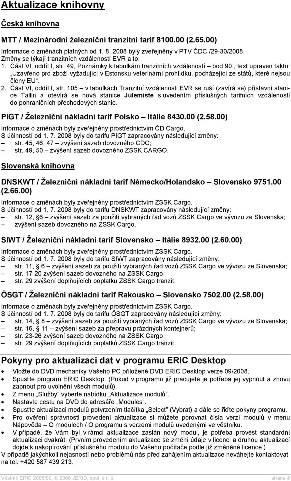 , text upraven takto: Uzavřeno pro zboží vyžadující v Estonsku veterinární prohlídku, pocházející ze států, které nejsou členy EU. 2. Část VI, oddíl I, str.