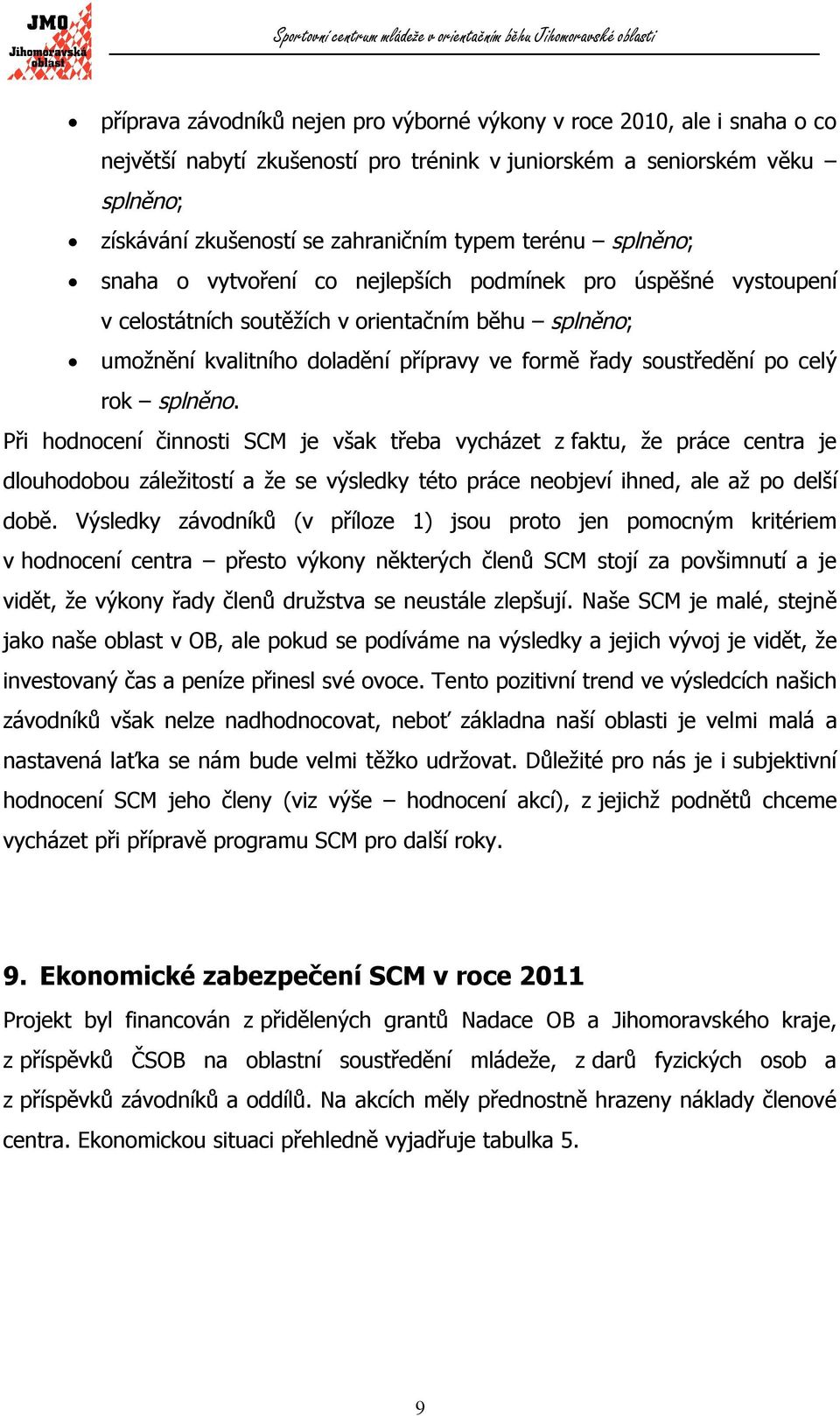 celý rok splněno. Při hodnocení činnosti SCM je však třeba vycházet z faktu, že práce centra je dlouhodobou záležitostí a že se výsledky této práce neobjeví ihned, ale až po delší době.