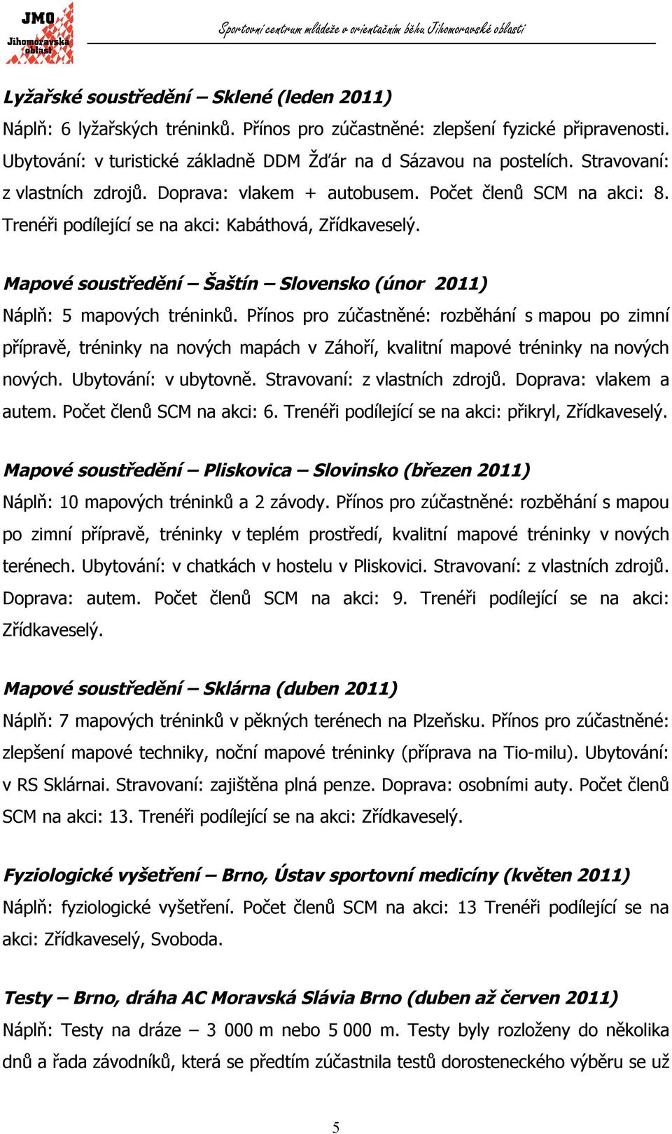 Mapové soustředění Šaštín Slovensko (únor 2011) Náplň: 5 mapových tréninků.