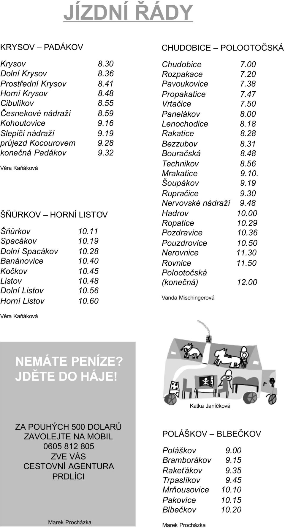 60 CHUDOBICE POLOOTOÈSKÁ Chudobice 7.00 Rozpakace 7.20 Pavoukovice 7.38 Propakatice 7.47 Vrtaèice 7.50 Panelákov 8.00 Lenochodice 8.18 Rakatice 8.28 Bezzubov 8.31 Bouraèská 8.48 Technikov 8.