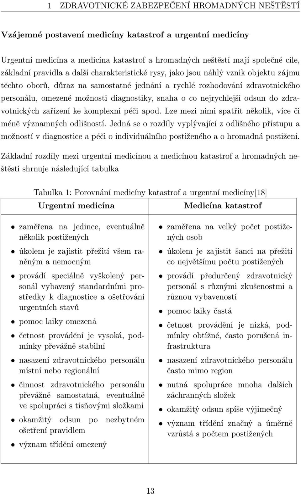 snaha o co nejrychlejší odsun do zdravotnických zařízení ke komplexní péči apod. Lze mezi nimi spatřit několik, více či méně významných odlišností.