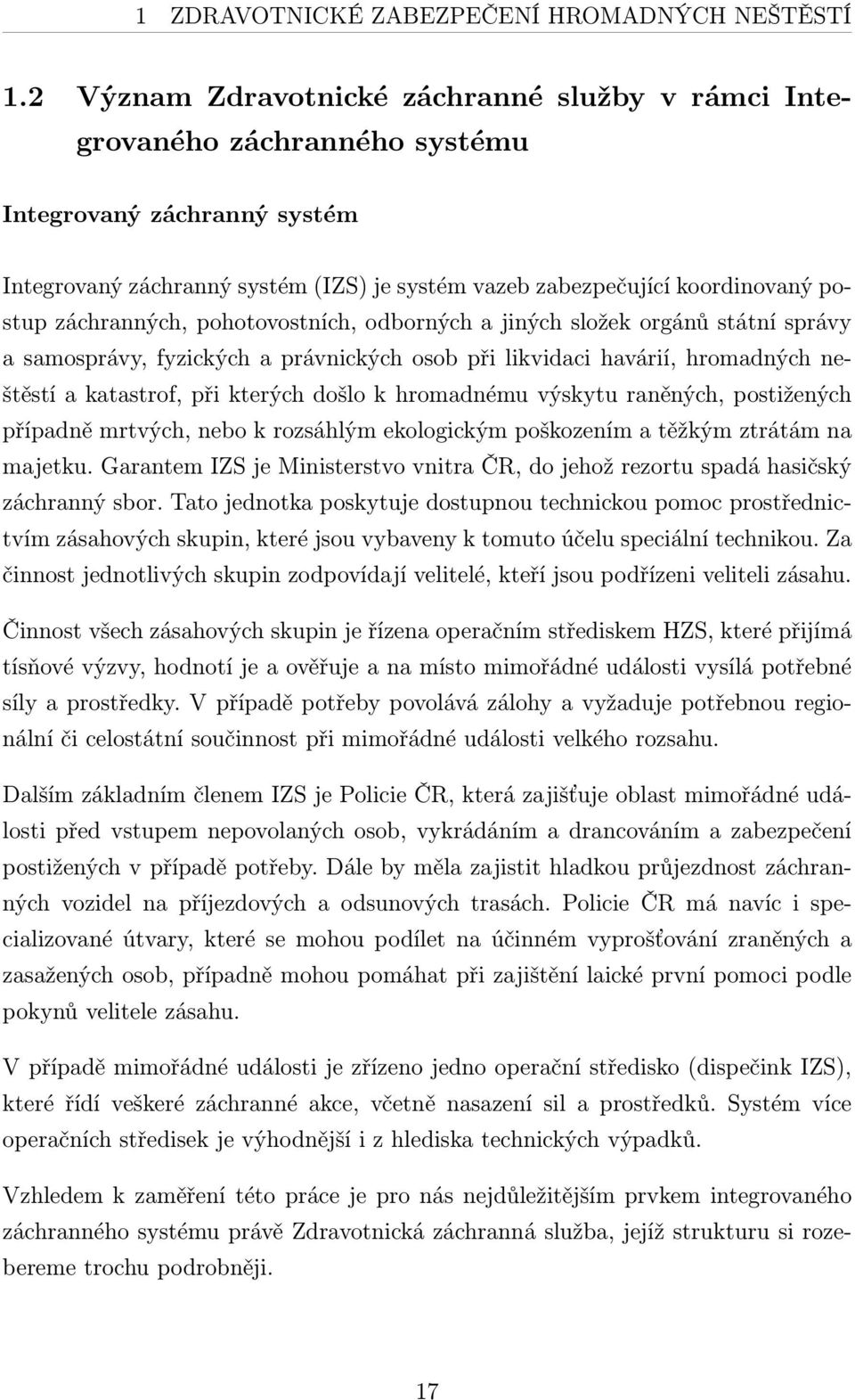 záchranných, pohotovostních, odborných a jiných složek orgánů státní správy a samosprávy, fyzických a právnických osob při likvidaci havárií, hromadných neštěstí a katastrof, při kterých došlo k