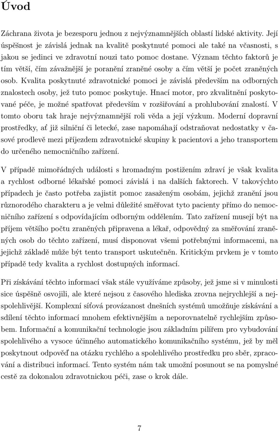 Význam těchto faktorů je tím větší, čím závažnější je poranění zraněné osoby a čím větší je počet zraněných osob.