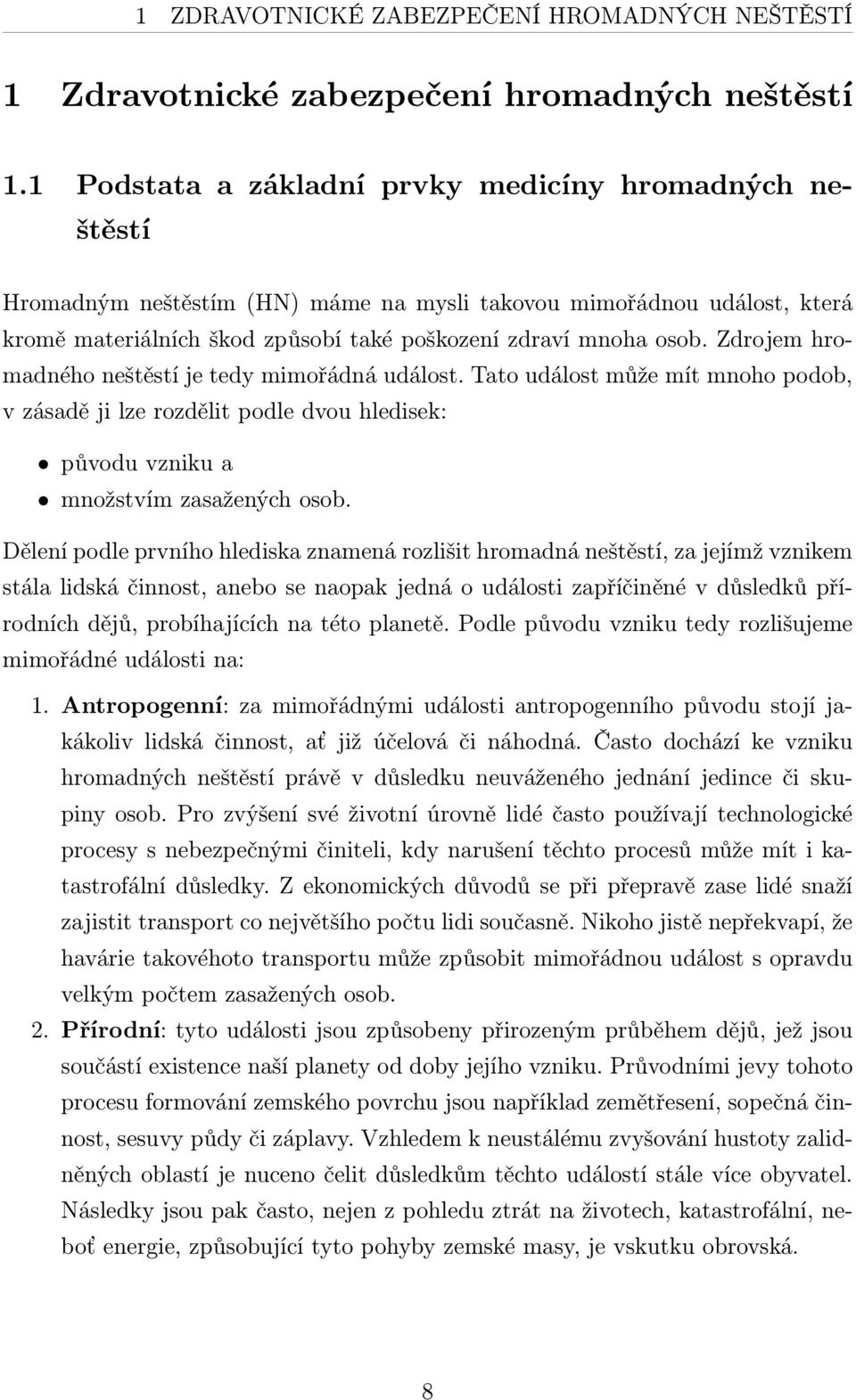 Zdrojem hromadného neštěstí je tedy mimořádná událost. Tato událost může mít mnoho podob, v zásadě ji lze rozdělit podle dvou hledisek: původu vzniku a množstvím zasažených osob.