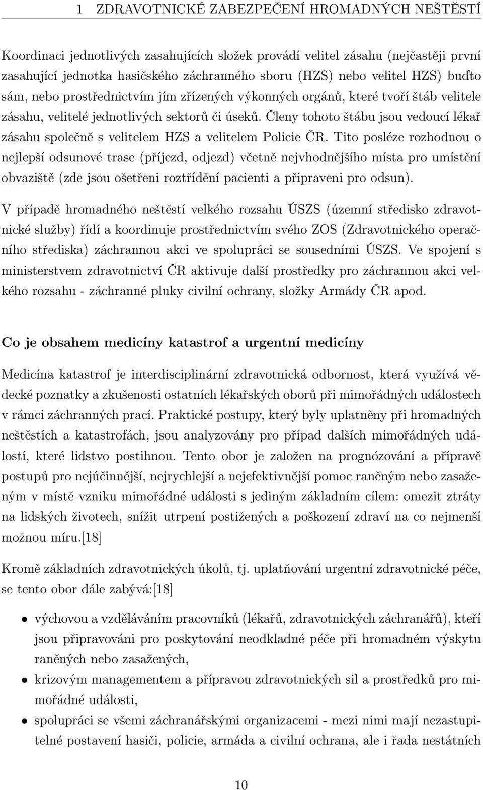 Členy tohoto štábu jsou vedoucí lékař zásahu společně s velitelem HZS a velitelem Policie ČR.