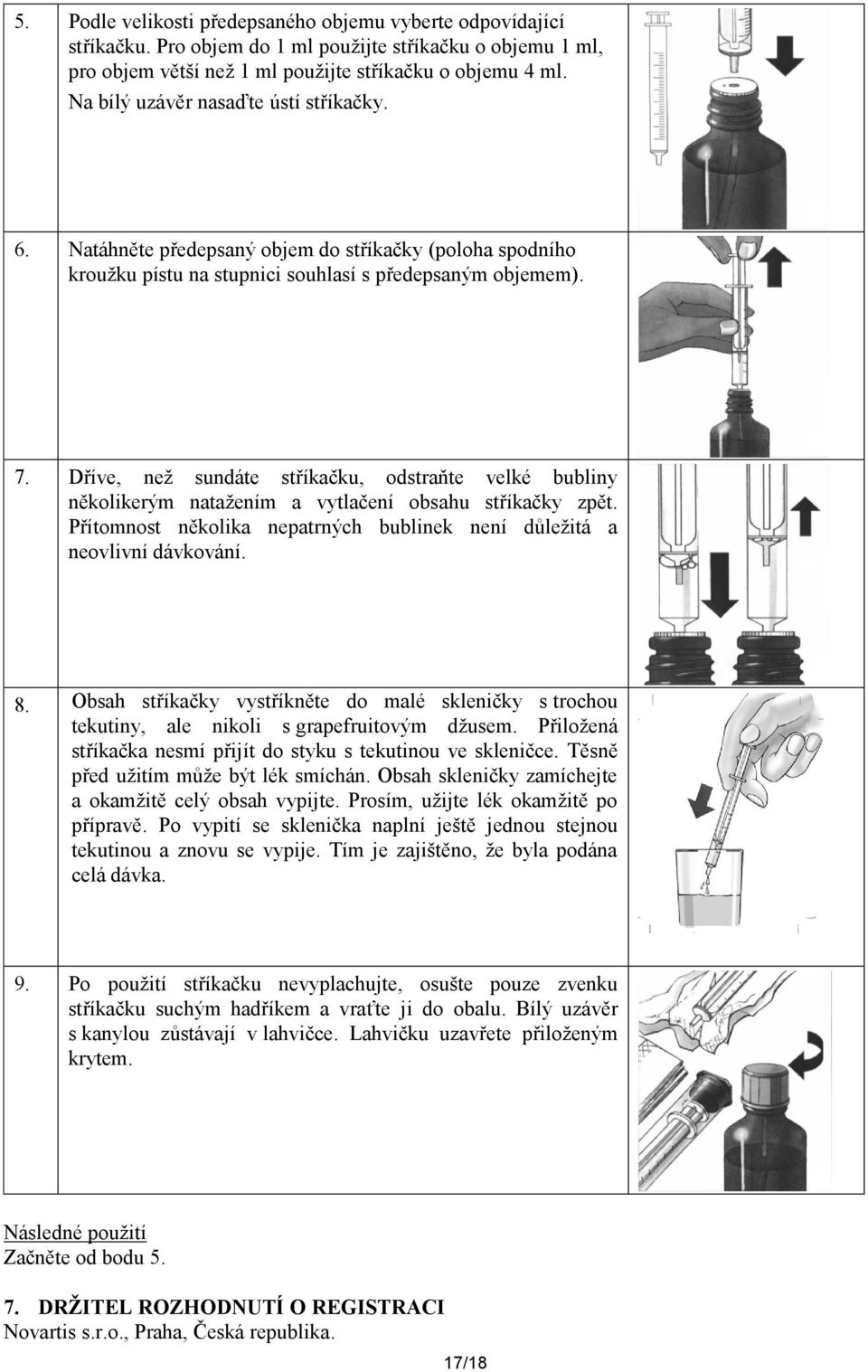 Dříve, než sundáte stříkačku, odstraňte velké bubliny několikerým natažením a vytlačení obsahu stříkačky zpět. Přítomnost několika nepatrných bublinek není důležitá a neovlivní dávkování. 8.