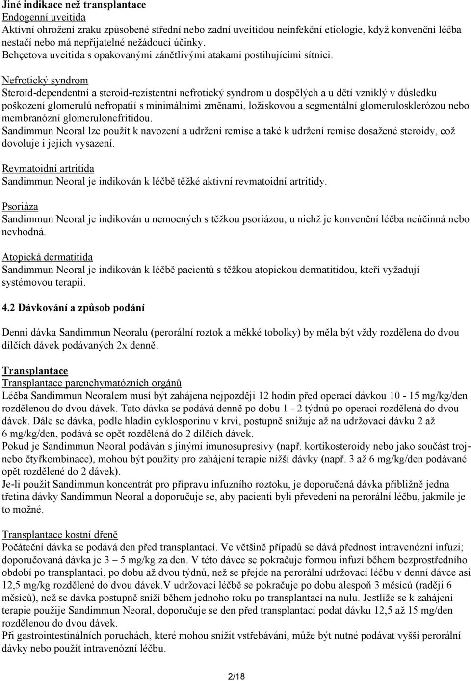 Nefrotický syndrom Steroid-dependentní a steroid-rezistentní nefrotický syndrom u dospělých a u dětí vzniklý v důsledku poškození glomerulů nefropatií s minimálními změnami, ložiskovou a segmentální