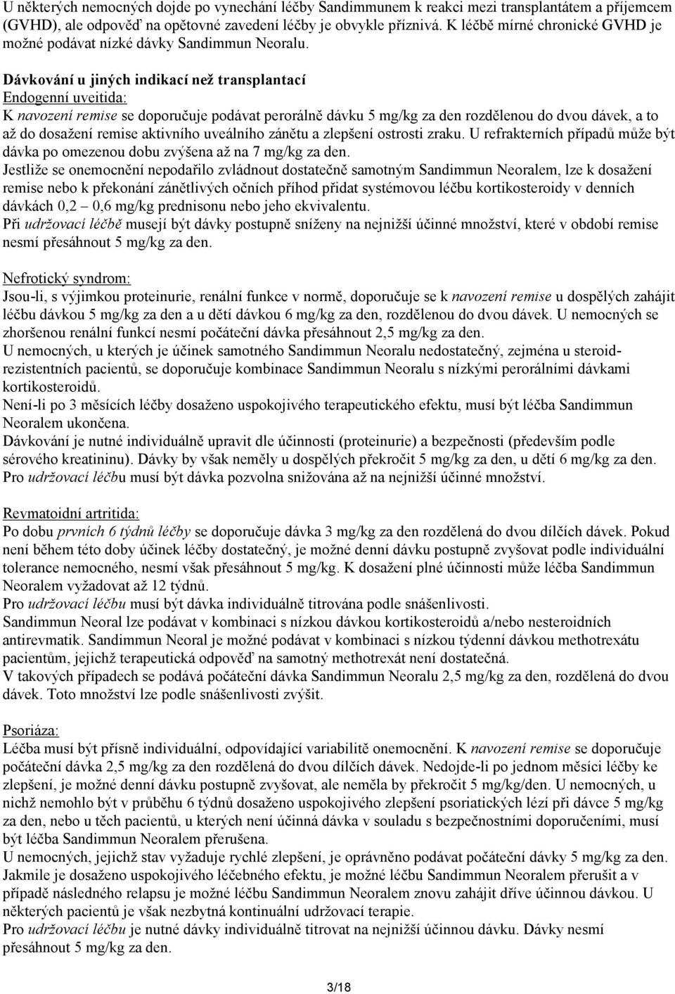 Dávkování u jiných indikací než transplantací Endogenní uveitida: K navození remise se doporučuje podávat perorálně dávku 5 mg/kg za den rozdělenou do dvou dávek, a to až do dosažení remise aktivního