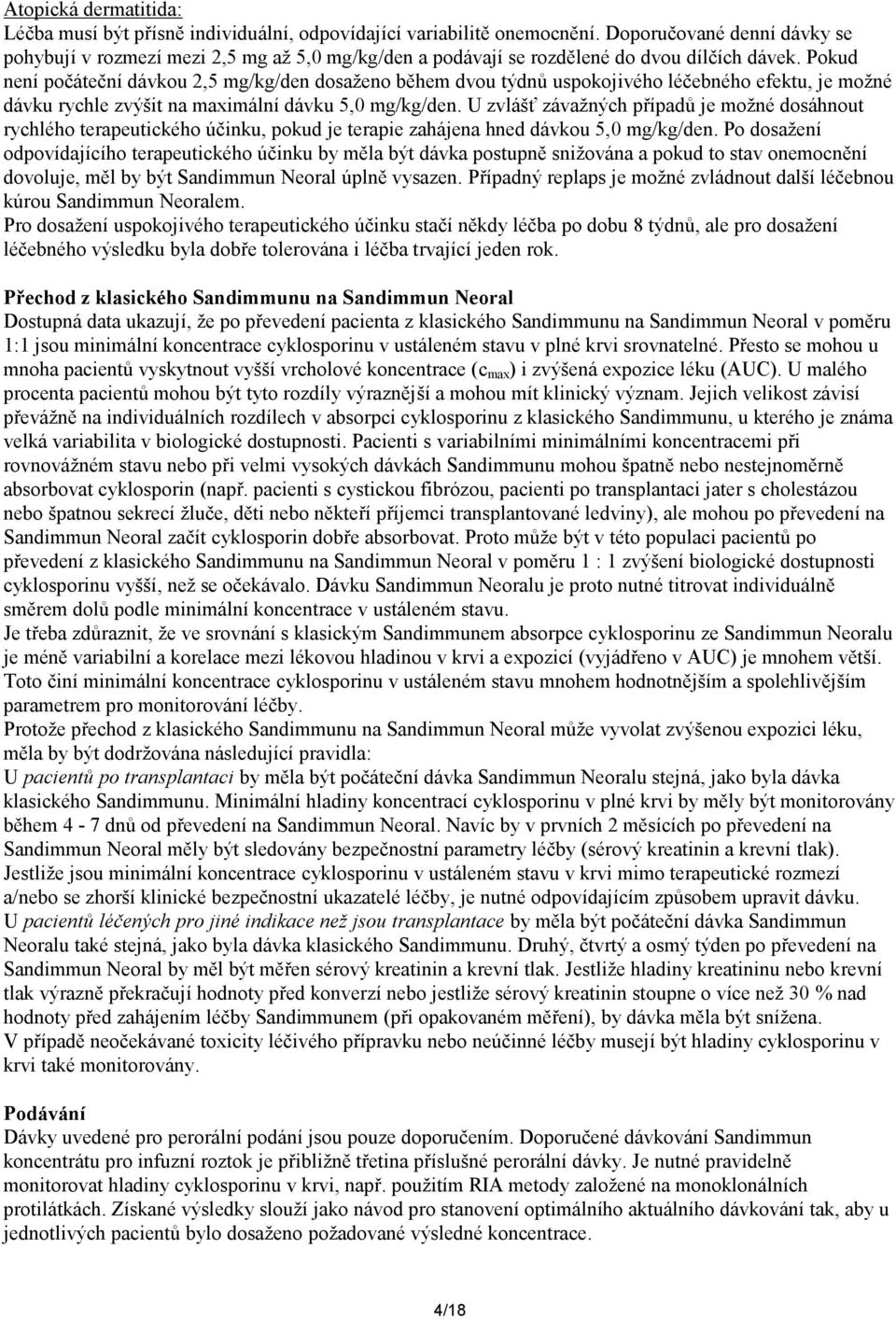 Pokud není počáteční dávkou 2,5 mg/kg/den dosaženo během dvou týdnů uspokojivého léčebného efektu, je možné dávku rychle zvýšit na maximální dávku 5,0 mg/kg/den.