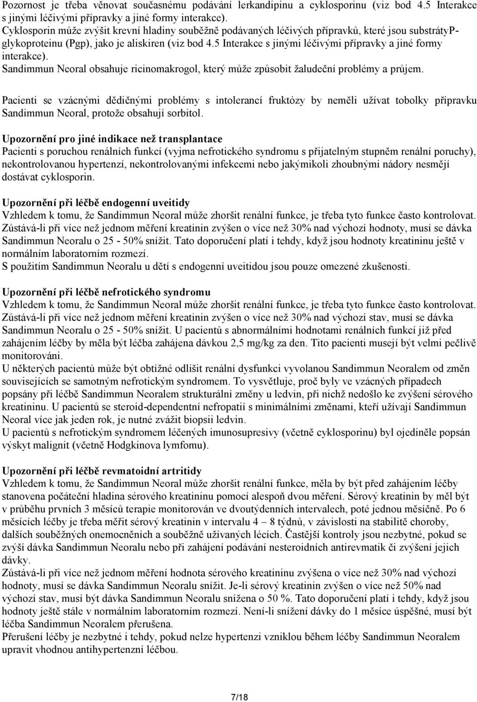 5 Interakce s jinými léčivými přípravky a jiné formy interakce). Sandimmun Neoral obsahuje ricinomakrogol, který může způsobit žaludeční problémy a průjem.