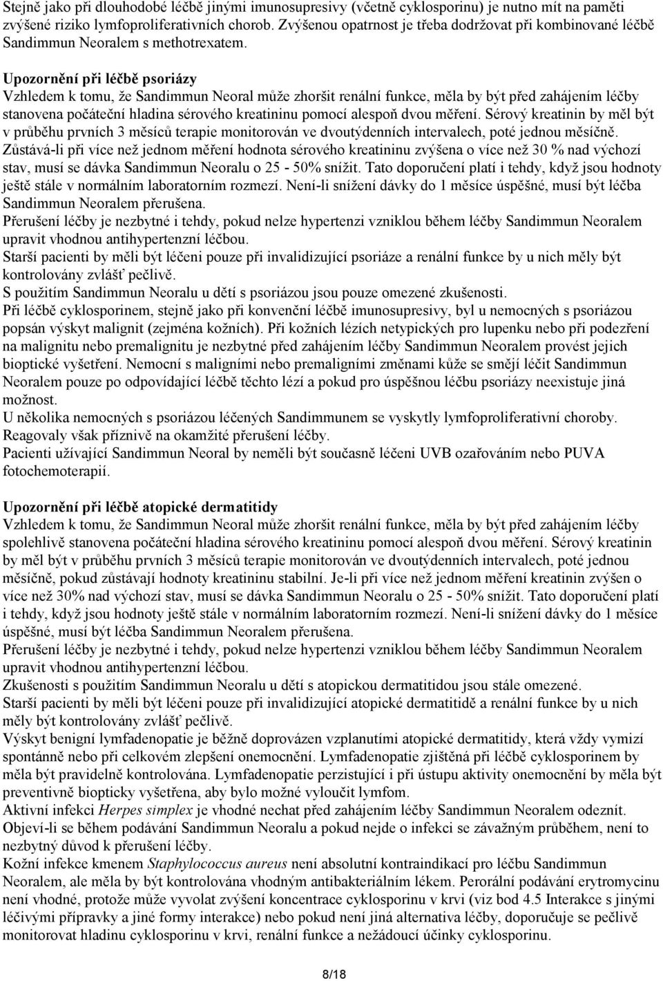 Upozornění při léčbě psoriázy Vzhledem k tomu, že Sandimmun Neoral může zhoršit renální funkce, měla by být před zahájením léčby stanovena počáteční hladina sérového kreatininu pomocí alespoň dvou