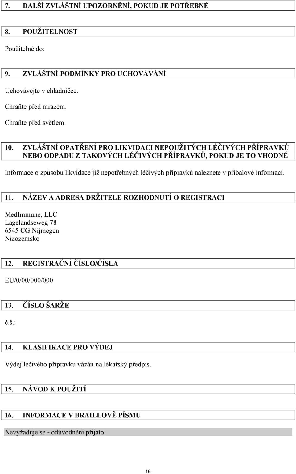 přípravků naleznete v příbalové informaci. 11. NÁZEV A ADRESA DRŽITELE ROZHODNUTÍ O REGISTRACI MedImmune, LLC Lagelandseweg 78 6545 CG Nijmegen Nizozemsko 12.