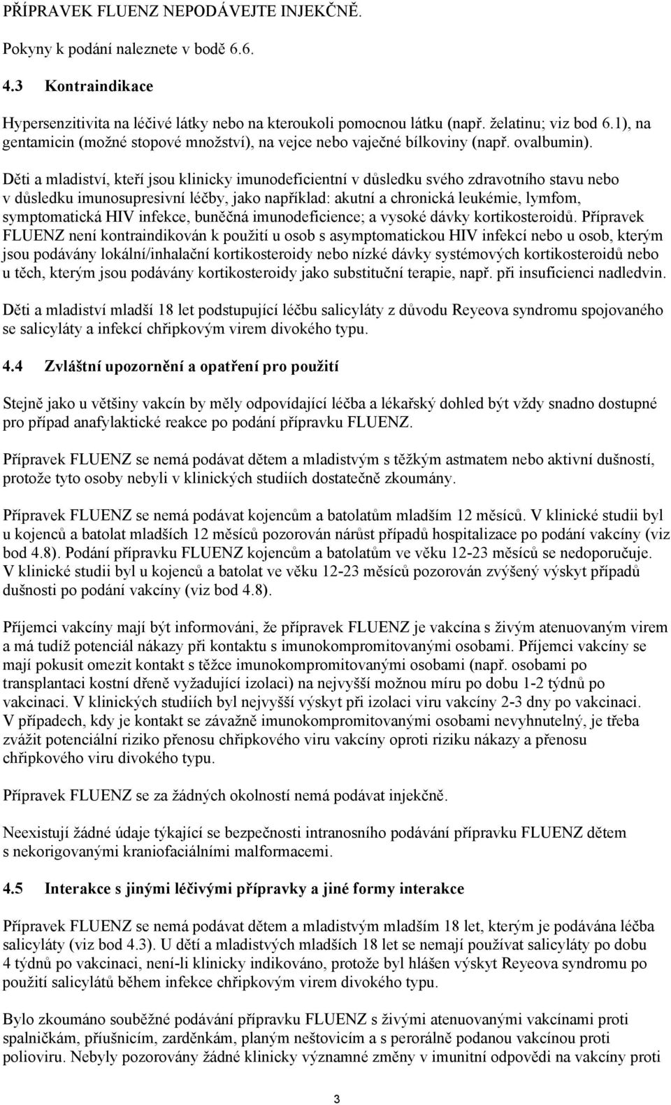 Děti a mladiství, kteří jsou klinicky imunodeficientní v důsledku svého zdravotního stavu nebo v důsledku imunosupresivní léčby, jako například: akutní a chronická leukémie, lymfom, symptomatická HIV