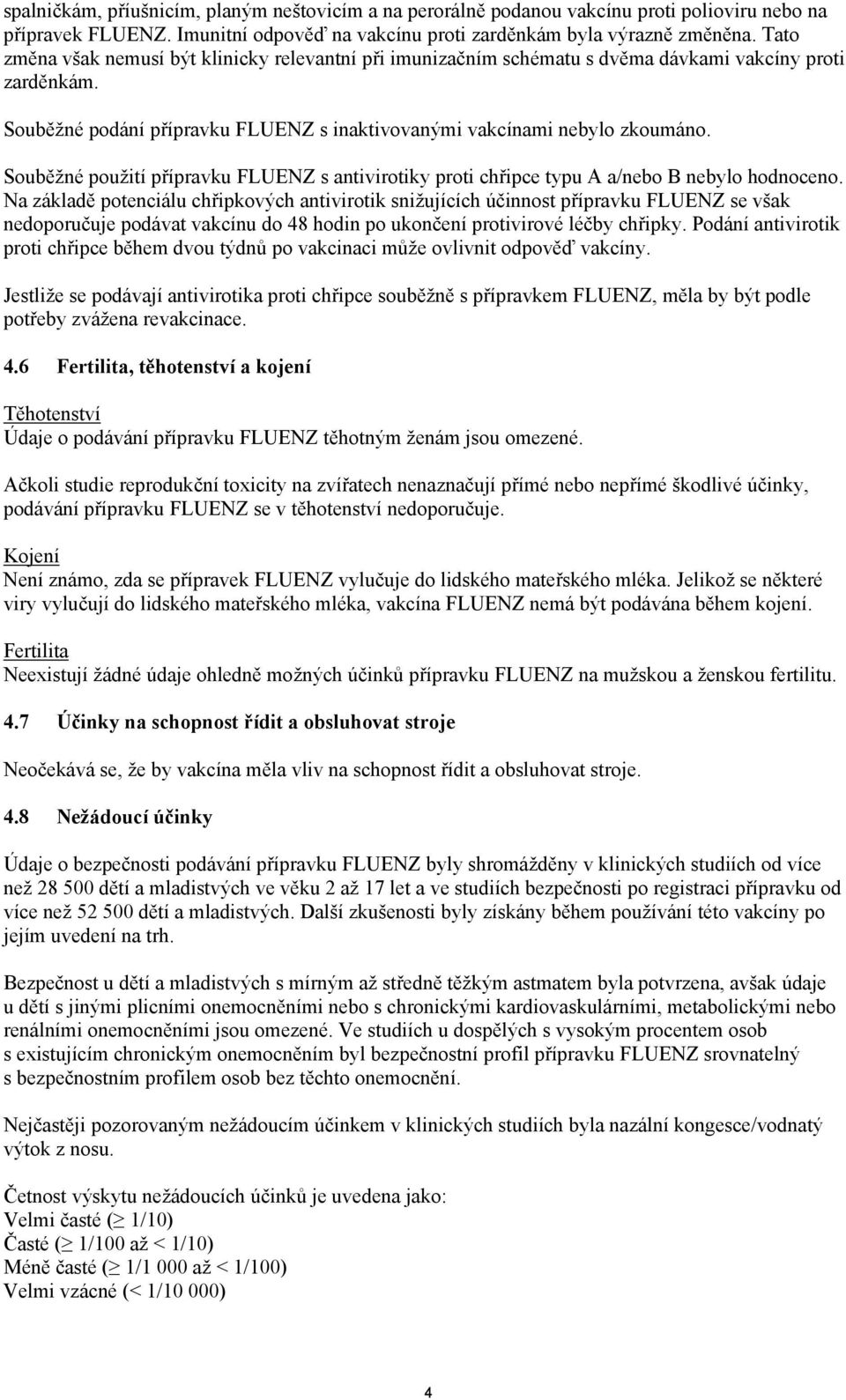 Souběžné použití přípravku FLUENZ s antivirotiky proti chřipce typu A a/nebo B nebylo hodnoceno.