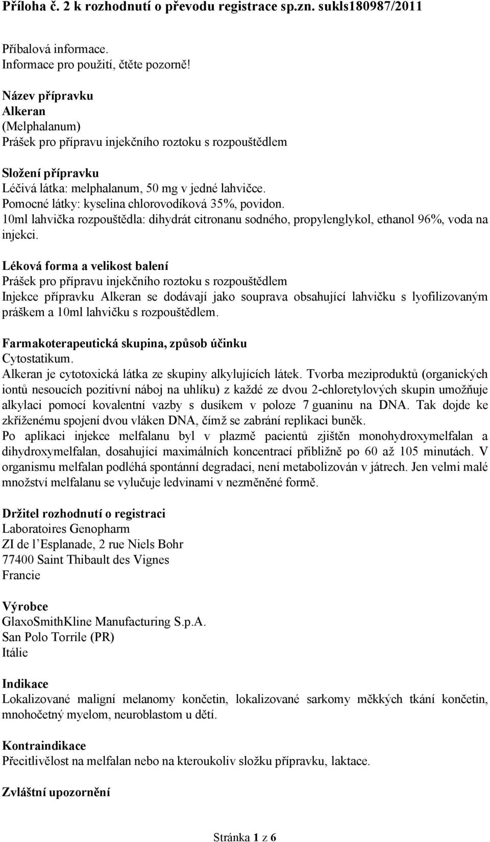 Pomocné látky: kyselina chlorovodíková 35%, povidon. 10ml lahvička rozpouštědla: dihydrát citronanu sodného, propylenglykol, ethanol 96%, voda na injekci.