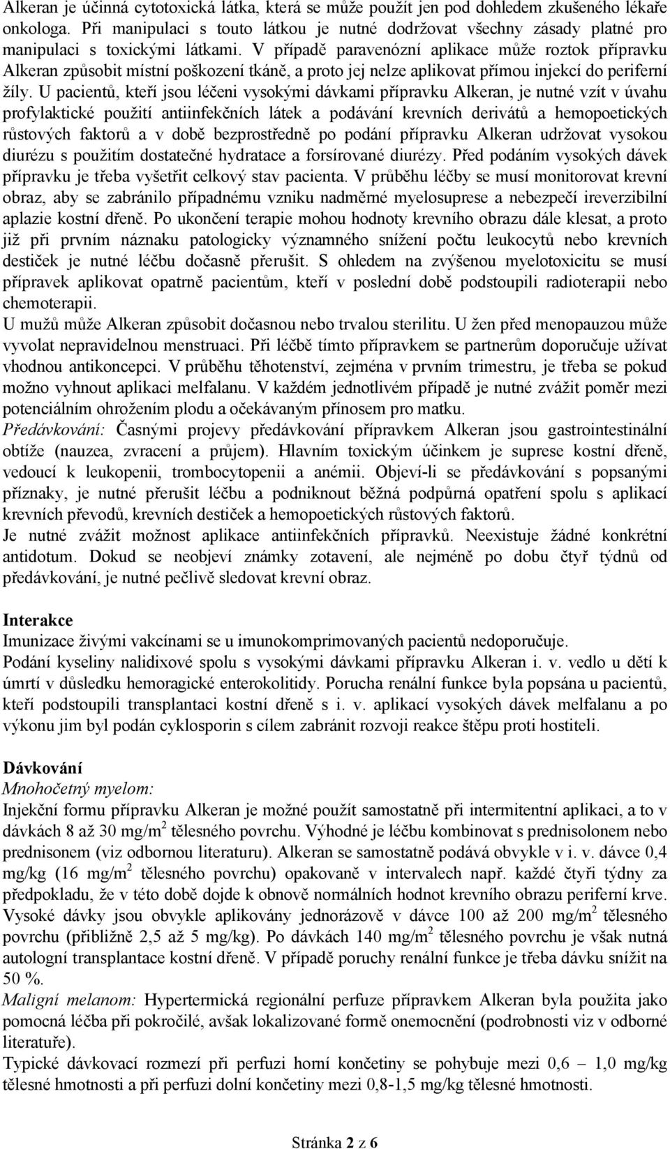 V případě paravenózní aplikace může roztok přípravku Alkeran způsobit místní poškození tkáně, a proto jej nelze aplikovat přímou injekcí do periferní žíly.