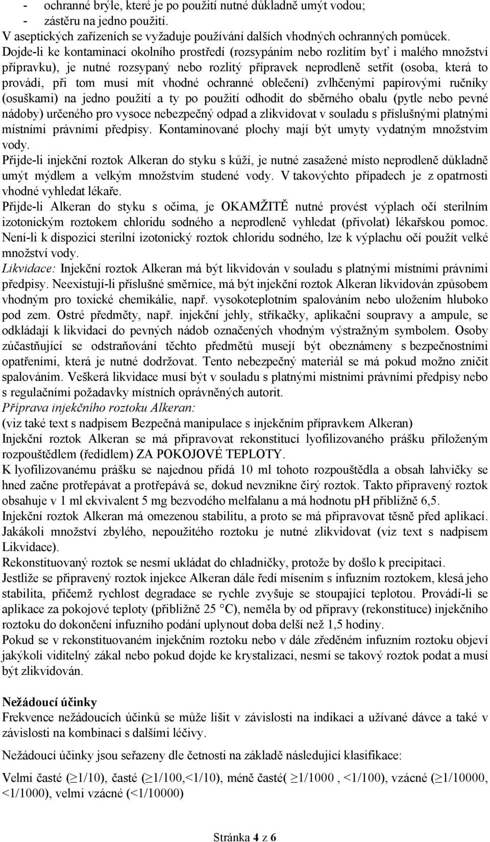 musí mít vhodné ochranné oblečení) zvlhčenými papírovými ručníky (osuškami) na jedno použití a ty po použití odhodit do sběrného obalu (pytle nebo pevné nádoby) určeného pro vysoce nebezpečný odpad a