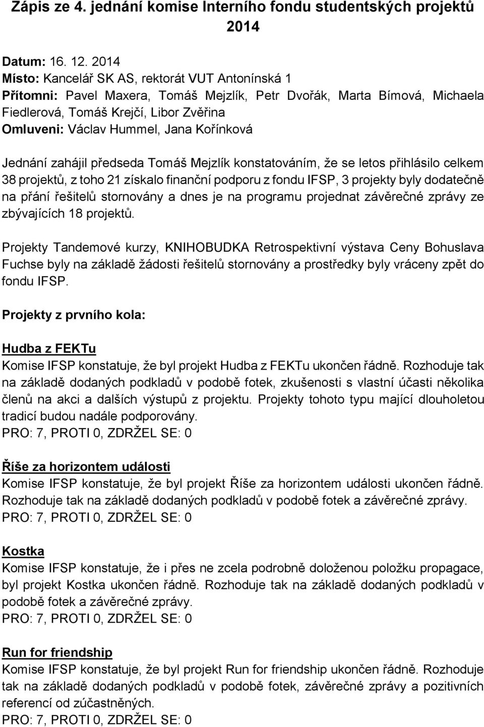 Kořínková Jednání zahájil předseda Tomáš Mejzlík konstatováním, že se letos přihlásilo celkem 38 projektů, z toho 21 získalo finanční podporu z fondu IFSP, 3 projekty byly dodatečně na přání řešitelů