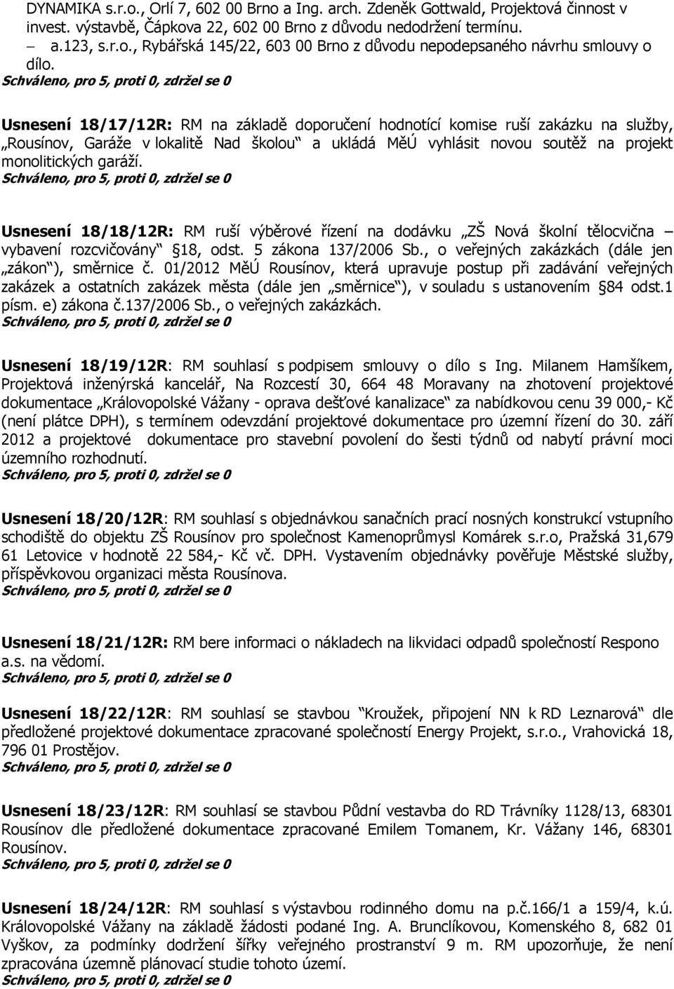 Usnesení 18/18/12R: RM ruší výběrové řízení na dodávku ZŠ Nová školní tělocvična vybavení rozcvičovány 18, odst. 5 zákona 137/2006 Sb., o veřejných zakázkách (dále jen zákon ), směrnice č.