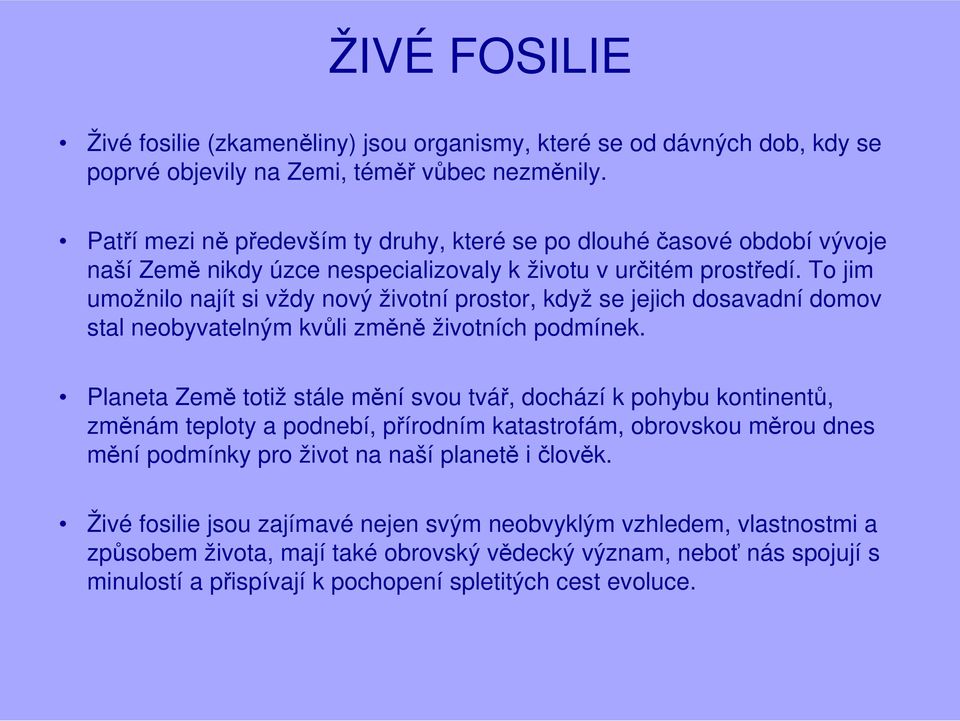 To jim umožnilo najít si vždy nový životní prostor, když se jejich dosavadní domov stal neobyvatelným kvůli změně životních podmínek.